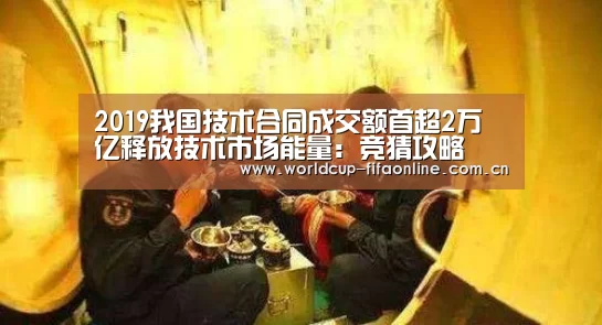 2019我国技术合同成交额首超2万亿释放技术市场能量:竞猜攻略(图3) 竞猜攻略